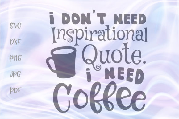 I Don t Need Inspirational Quote Coffee