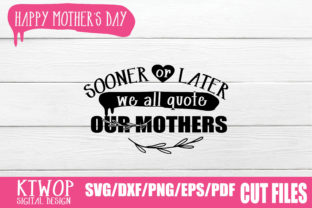 Sooner or Later We All Quote Our Mothers